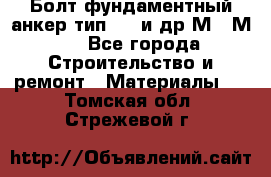 Болт фундаментный анкер тип 1.1 и др М20-М50 - Все города Строительство и ремонт » Материалы   . Томская обл.,Стрежевой г.